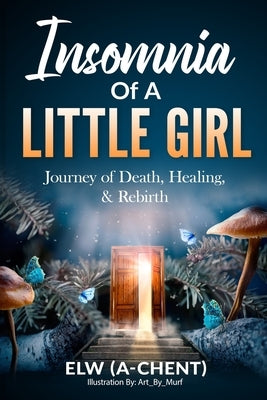 Insomnia of a Little Girl: Journey of Death, Healing & Rebirth by (A-Chent), Elw
