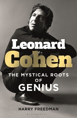 Leonard Cohen: The Mystical Roots of Genius by Freedman, Harry