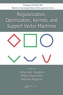 Regularization, Optimization, Kernels, and Support Vector Machines by Suykens, Johan A. K.