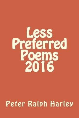 Less Preferred Poems 2016 by Harley, Peter Ralph
