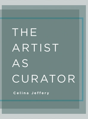 The Artist as Curator by Jeffery, Celina