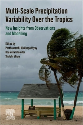 Multi-Scale Precipitation Variability Over the Tropics: New Insights from Observations and Modelling by Mukhopadhyay, Parthasarathi