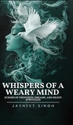 Whispers Of A Weary Mind by Singh, Jasneet