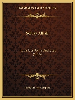 Solvay Alkali: Its Various Forms And Uses (1916) by Solvay Process Company