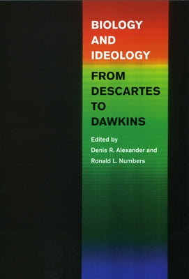 Biology and Ideology from Descartes to Dawkins by Alexander, Denis R.