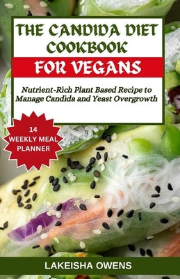 The Candida Diet Cookbook for Vegans: Nutrient-rich plant based recipe to manage candida and yeast overgrowth by Owens, Lakeisha