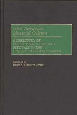 Irish American Material Culture: A Dictionary of Collections, Sites, and Festivals in the United States and Canada by Eleuterio-Comer, Susan K.