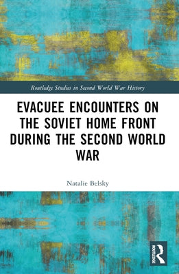 Evacuee Encounters on the Soviet Home Front During the Second World War by Belsky, Natalie