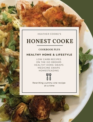 Honest Cooke: Rewriting Yummy One Recipe At A Time by Cooke, Heather