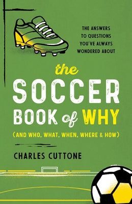 The Soccer Book of Why: The Answers to Questions You've Always Wondered about by Cuttone, Charles