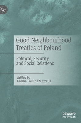 Good Neighbourhood Treaties of Poland: Political, Security and Social Relations by Marczuk, Karina Paulina