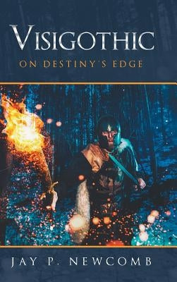 Visigothic: On Destiny's Edge by Newcomb, Jay P.