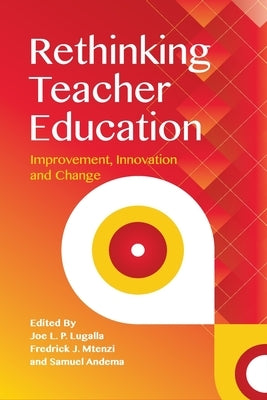 Rethinking Teacher Education: Improvement, Innovation and Change by Lugalla, Joe