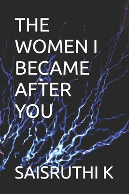 The Women I Became After You by K, Saisruthi