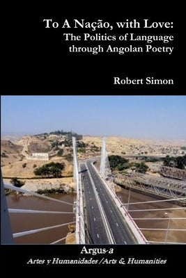 To A Nação, with Love: The Politics of Language through Angolan Poetry by Simon, Robert
