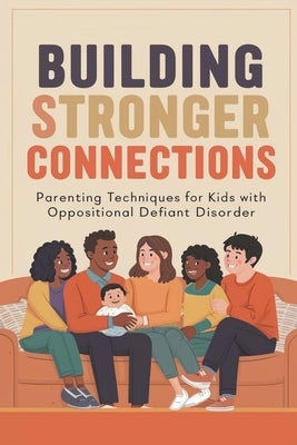 Building Stronger Connections: Parenting Techniques for Kids with Oppositional Defiant Disorder by Manuela, Negoita