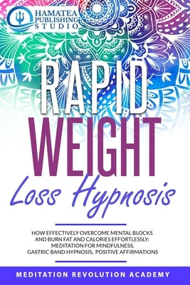 Rapid Weight Loss Hypnosis: How Effectively Overcome Mental Blocks and Burn Fat and Calories Effortlessly: Meditation for Mindfulness, Gastric Ban by Publishing Studio, Hamatea