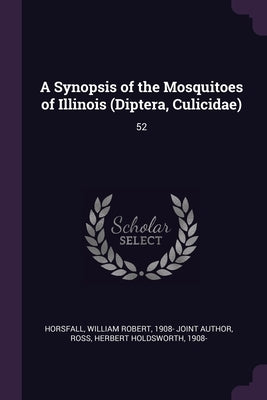 A Synopsis of the Mosquitoes of Illinois (Diptera, Culicidae): 52 by Horsfall, William Robert