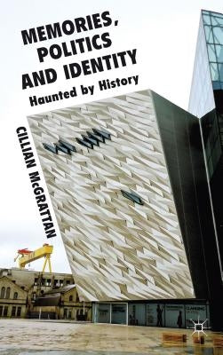 Memory, Politics and Identity: Haunted by History by McGrattan, C.
