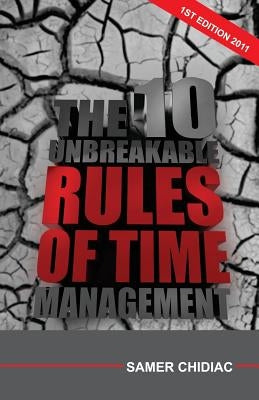 The 10 Unbreakable Rules of Time Management: 1st Edition 2011 by Chidiac, Samer
