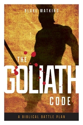 The Goliath Code: A Biblical Battle Plan For Defeating Any Giant by Watkins, Blake