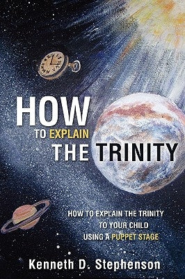 How to Explain the Trinity by Stephenson, Kenneth D.