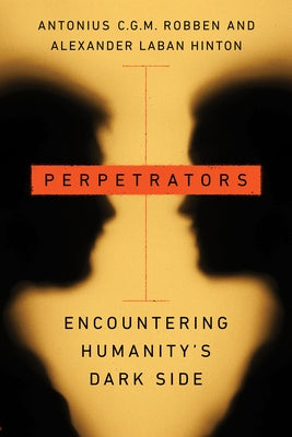 Perpetrators: Encountering Humanity's Dark Side by Robben, Antonius C. G. M.