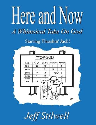 Here and Now: A Whimsical Take on God by Stilwell, Jeff