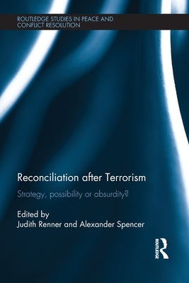 Reconciliation After Terrorism: Strategy, Possibility or Absurdity? by Renner, Judith
