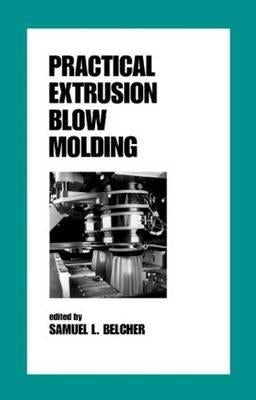 Practical Extrusion Blow Molding by Belcher, Samuell