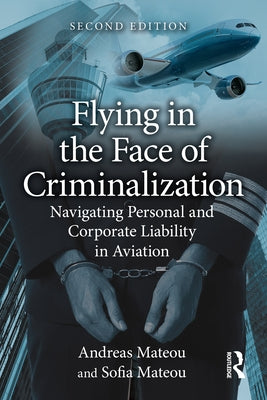 Flying in the Face of Criminalization: Navigating Personal and Corporate Liability in Aviation by Mateou, Andreas