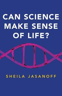 Can Science Make Sense of Life? by Jasanoff, Sheila
