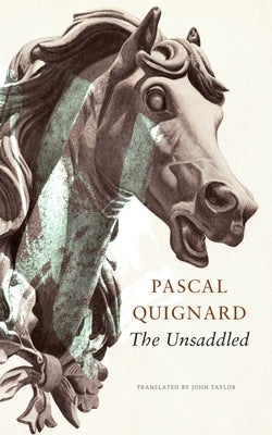 The Unsaddled by Quignard, Pascal