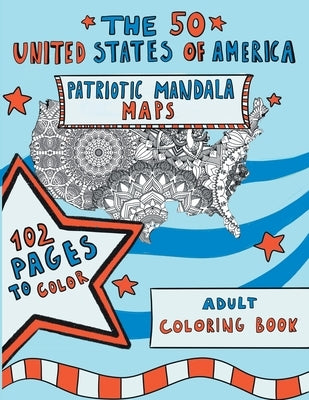 The 50 United States of America: Patriotic Mandala Maps: Adult Coloring Book with Designs for Adult Relaxation, Mindfulness and Stress Relieving. US I by Press, Moxie
