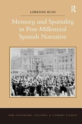 Memory and Spatiality in Post-Millennial Spanish Narrative by Ryan, Lorraine
