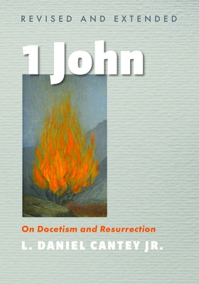 1 John, Revised and Extended: On Docetism and Resurrection by Cantey, L. Daniel
