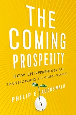 Coming Prosperity: How Entrepreneurs Are Transforming the Global Economy by Auerswald, Philip