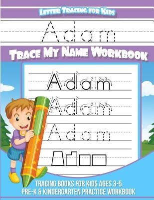 Adam Letter Tracing for Kids Trace my Name Workbook: Tracing Books for Kids ages 3 - 5 Pre-K & Kindergarten Practice Workbook by Books, Adam