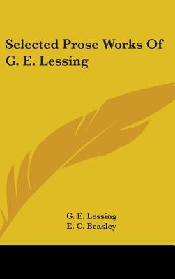 Selected Prose Works Of G. E. Lessing by Lessing, G. E.