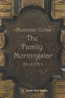 The Family Morningstar: Book 3 & 4 by Collas, Alexander