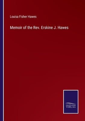 Memoir of the Rev. Erskine J. Hawes by Hawes, Louisa Fisher