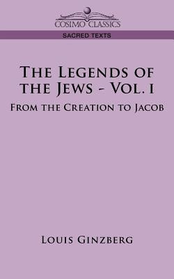 The Legends of the Jews - Vol. I: From the Creation to Jacob by Ginzberg, Louis