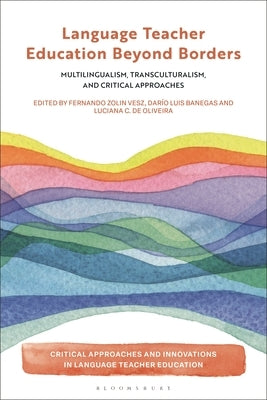 Language Teacher Education Beyond Borders: Multilingualism, Transculturalism, and Critical Approaches by Vesz, Fernando Zolin