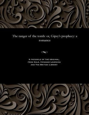 The Ranger of the Tomb: Or, Gipsy's Prophecy: A Romance by Johnson, Wilhelmina