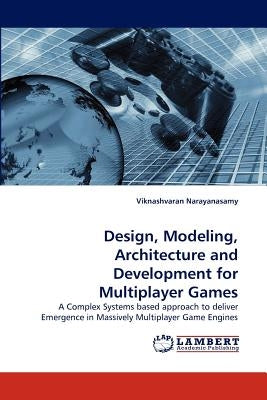Design, Modeling, Architecture and Development for Multiplayer Games by Narayanasamy, Viknashvaran