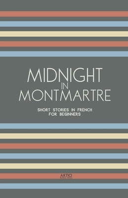 Midnight in Montmartre: Short Stories in French for Beginners by Books, Artici Bilingual
