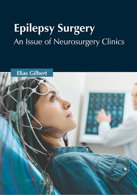 Epilepsy Surgery: An Issue of Neurosurgery Clinics by Gilbert, Elias