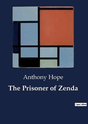 The Prisoner of Zenda: A Tale of Political Intrigue and Identity in Ruritania by Hope, Anthony
