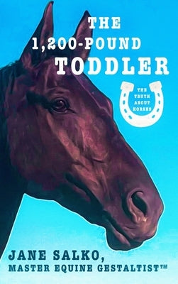 The 1,200 Pound Toddler: Lessons From Life's Most Authentic Teachers by Salko, Jane