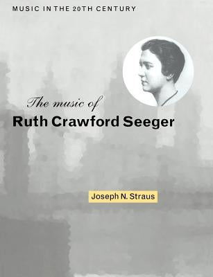 The Music of Ruth Crawford Seeger by Straus, Joseph N.